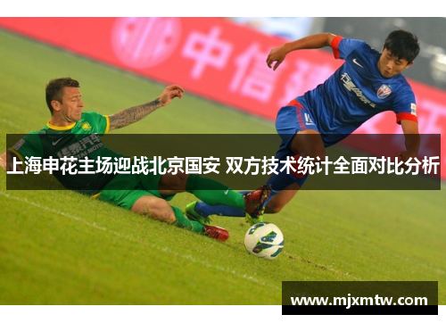 上海申花主场迎战北京国安 双方技术统计全面对比分析